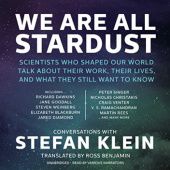 Okładka książki We Are All Stardust: Scientists Who Shaped Our World Talk about Their Work, Their Lives, and What They Still Want to Know Stefan Klein