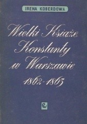 Okładka książki Wielki książę Konstanty w Warszawie 1862-1863 Irena Koberdowa