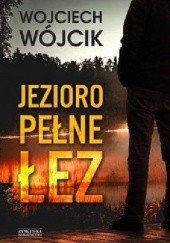 Okładka książki Jezioro pełne łez Wojciech Wójcik