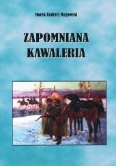 Okładka książki Zapomniana kawaleria Marek Andrzej Magowski