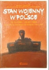 Okładka książki Stan wojenny w Polsce. Dokumenty i materiały archiwalne 1981-1983 Tadeusz Walichnowski