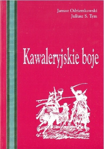 Okładka książki Kawaleryjskie boje Janusz Odziemkowski, Juliusz S. Tym