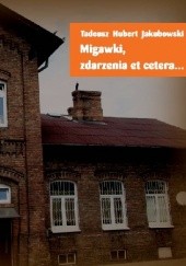 Okładka książki Migawki, zdarzenia et cetera... Tadeusz Hubert Jakubowski