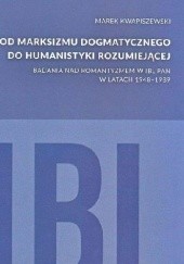 Okładka książki Od marksizmu dogmatycznego do humanistyki rozumiejącej. Badania nad romantyzmem w IBL PAN w latach 1948-1989