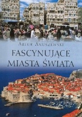 Okładka książki Fascynujące miasta świata Artur Anuszewski
