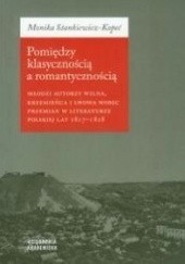 Pomiędzy klasycznością a romantycznością. Młodzi autorzy Wilna, Krzemieńca i Lwowa wobec przemian w literaturze polskiej lat 1817-1828