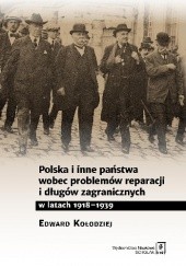 Okładka książki Polska i inne państwa wobec problemów reparacji i długów zagranicznych w latach 1918–1939 Edward Kołodziej