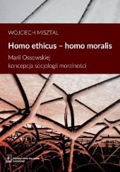 Okładka książki Homo ethicus - Homo moralis. Marii Ossowskiej koncepcja socjologii moralności Wojciech Misztal