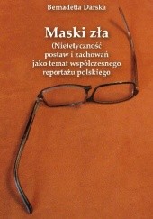 Okładka książki Maski zła. (Nie)etyczność postaw i zachowań jako temat współczesnego reportażu polskiego Bernadetta Darska