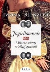 Okładka książki Jagiellonowie. Miłosne sekrety wielkiej dynastii Iwona Kienzler
