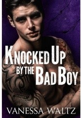 Okładka książki Knocked Up by the Bad Boy Vanessa Waltz