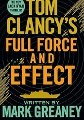 Okładka książki Full Force and Effect Tom Clancy, Mark Greaney