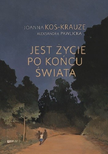 Okładka książki Jest życie po końcu świata Joanna Kos-Krauze, Aleksandra Pawlicka