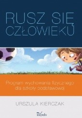 Okładka książki Rusz się człowieku. Program wychowania fizycznego dla szkoły podstawowej Urszula Kierczak
