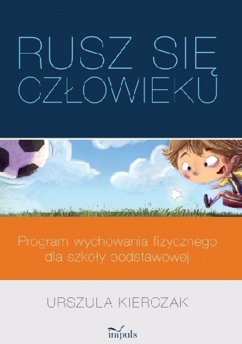 Okładka książki Rusz się człowieku. Program wychowania fizycznego dla szkoły podstawowej Urszula Kierczak