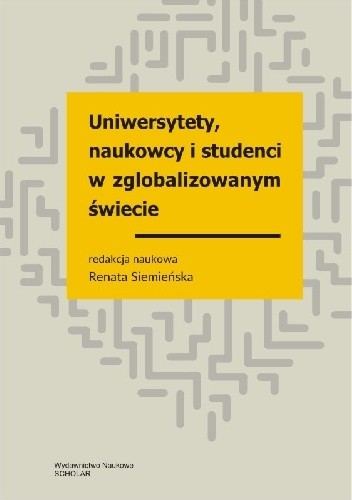 Okładka książki Uniwersytety, naukowcy, studenci w zglobalizowanym świecie. Wybrane zagadnienia Renata Siemieńska