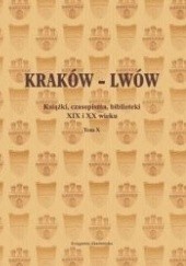 Kraków - Lwów. Książki, czasopisma, biblioteki XIX i XX wieku. Tom X