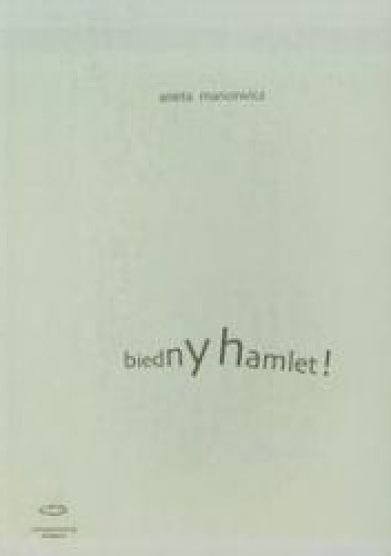 Okładka książki Biedny Hamlet! Dekonstrukcje 'Hamleta' i Hamleta w dramacie współczesnym Aneta Mancewicz