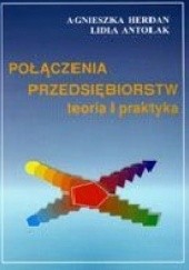 Okładka książki Połączenia przedsiębiorstw. Teoria i praktyka Lidia Antolak, Agnieszka Herdan
