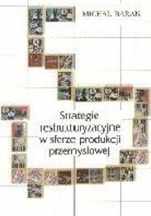 Okładka książki Strategie restrukturyzacyjne w sferze produkcji przemysłowej Michał Baran
