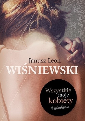 Okładka książki Wszystkie moje kobiety. Przebudzenie Janusz Leon Wiśniewski