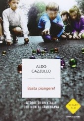 Okładka książki Basta piangere! Storie di un'Italia che non si lamentava Aldo Cazzullo