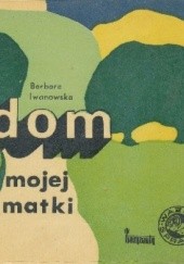 Okładka książki Dom mojej matki Barbara Iwanowska