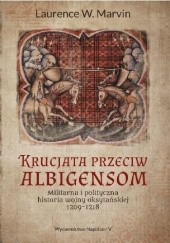 Okładka książki Krucjata przeciw albigensom. Militarna i polityczna historia wojny oksytańskiej, 1209-1218 Laurence W Marvin