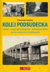 Okładka książki Kolej Podsudecka. Legnica – Kamieniec Ząbkowicki – Kędzierzyn Koźle Przemysław Dominas