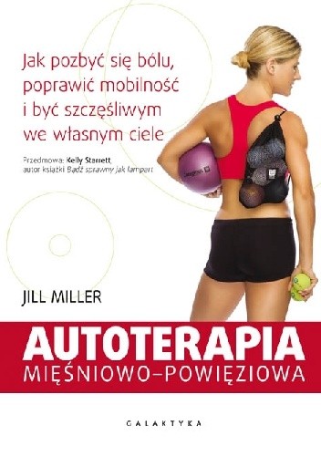Okładka książki Autoterapia mięśniowo-powięziowa. Jak pozbyć się bólu, poprawić mobilność i być szczęśliwym we własnym ciele Jill Miller