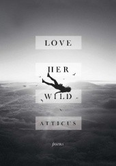 Okładka książki Love Her Wild : Poetry Atticus Poetry