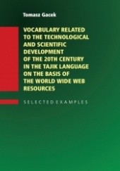 Okładka książki Vocabulary Related to the Technological and Scientific Development of the 20th century in the Tajik Language on the Basis of the World Wide Web Tomasz Gacek