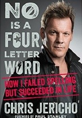 Okładka książki No Is a Four-Letter Word: How I Failed Spelling but Succeeded in Life Chris Jericho