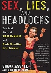 Okładka książki Sex, Lies, and Headlocks: The Real Story of Vince McMahon and World Wrestling Entertainment Shaun Assael, Mike Mooneyham