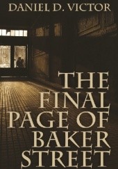 Okładka książki The Final Page of Baker Street: The Exploits of Mr. Sherlock Holmes, Dr. John H. Watson, and Master Raymond Chandler Daniel D. Victor