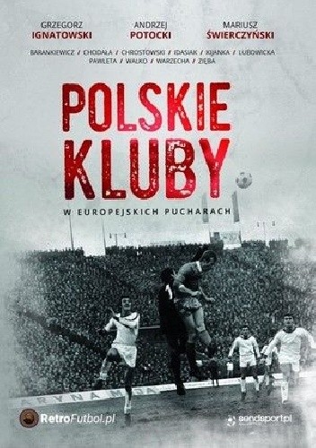 Okładka książki Polskie kluby w europejskich pucharach Grzegorz Ignatowski, Andrzej Potocki, Mariusz Świerczyński