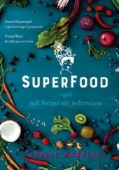 Okładka książki Superfood, czyli jak leczyć się jedzeniem Sophie Manolas