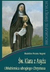 Okładka książki Św. Klara z Asyżu. Oblubienica ubogiego Chrystusa Madeline Pecora Nugent