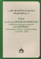Listy Jana Jerzego Przebendowskiego podskarbiego wielkiego koronnego do Jana Szembeka podkanclerzego i kanclerza wielkiego koronnego z lat 1711-1728 : "...Jako sobie pościelemy na tym sejmie, tak spać będziemy..."