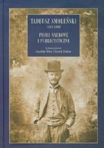 Okładka książki Tadeusz Smoleński 1884-1909. Pisma naukowe i publicystyczne Tadeusz Smoleński, Leszek Zinkow, Joachim Śliwa