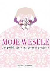 Okładka książki Moje wesele. Jak perfekcyjnie przygotować przyjęcie Ewa Romkowska