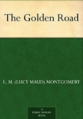 Okładka książki The Golden Road Lucy Maud Montgomery