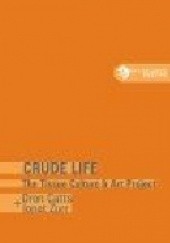 Okładka książki Crude Life The Tissue Culture & Art Project. Oron Catts + Ionat Zurr Monika Bakke, Ryszard W. Kluszczyński, Joanna Żylińska