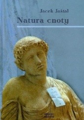 Okładka książki Natura cnoty. Problematyka emocji w neoarystotelesowskiej etyce cnót Jacek Jaśtal