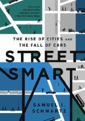 Okładka książki Street Smart. The Rise of Cities and the Fall of Cars Samuel I. Schwartz