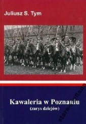 Okładka książki Kawaleria w Poznaniu (zarys dziejów) Juliusz S. Tym