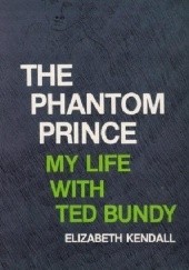 Okładka książki The Phantom Prince My Life with Ted Bundy Elizabeth Kendall