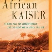 Okładka książki African Kaiser: General Paul von Lettow-Vorbeck and the Great War in Africa, 1914-1918 Robert Gaudi