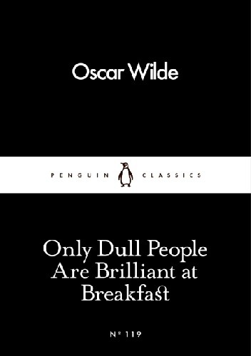Okładka książki Only Dull People Are Brilliant at Breakfast Oscar Wilde