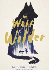 Okładka książki The Wolf Wilder Katherine Rundell
